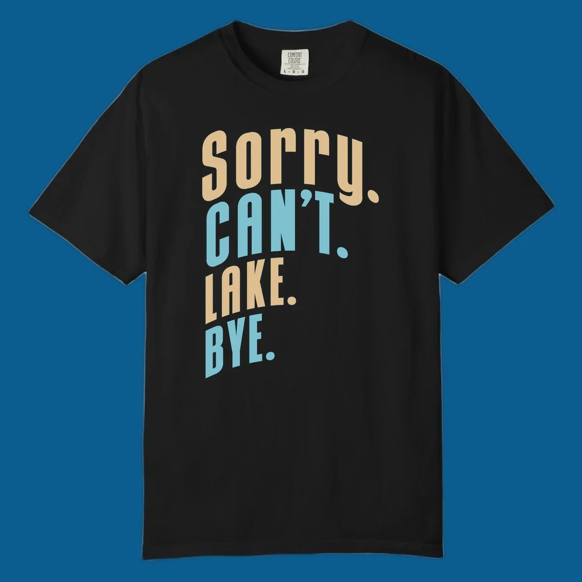 Typography design with the phrase 'sorry. CAN't. LAKE. BYE.' in tan and blue, for lake life enthusiasts.