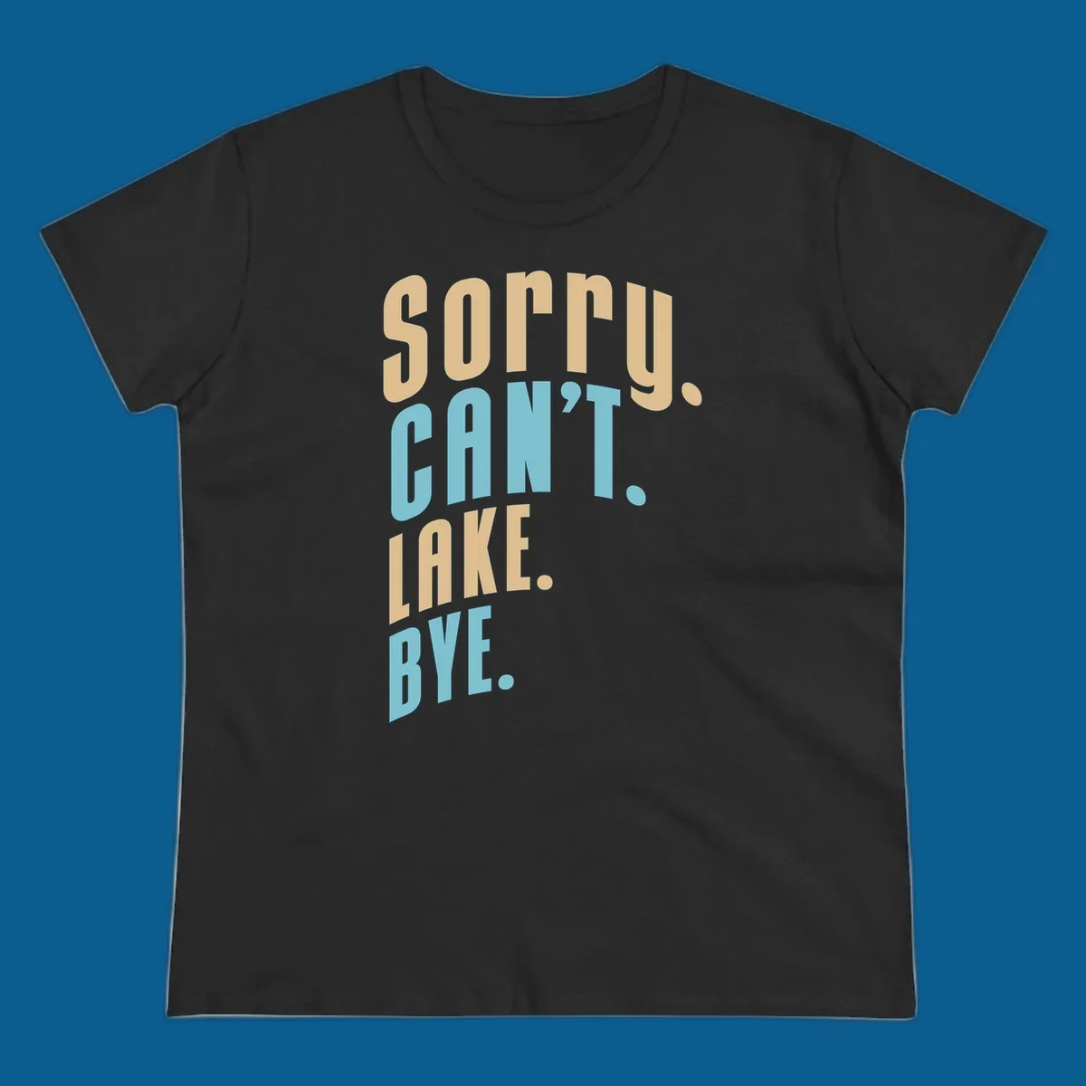 Typography design with the phrase 'sorry. CAN't. LAKE. BYE.' in tan and blue, for lake life enthusiasts.