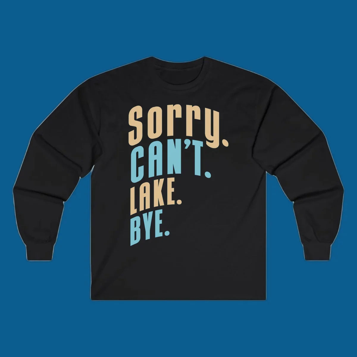 Typography design with the phrase 'sorry. CAN't. LAKE. BYE.' in tan and blue, for lake life enthusiasts.