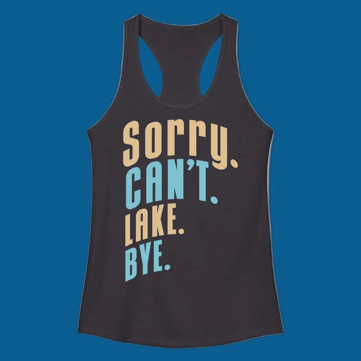Typography design with the phrase 'sorry. CAN't. LAKE. BYE.' in tan and blue, for lake life enthusiasts.