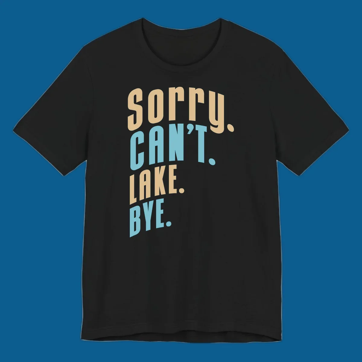 Typography design with the phrase 'sorry. CAN't. LAKE. BYE.' in tan and blue, for lake life enthusiasts.