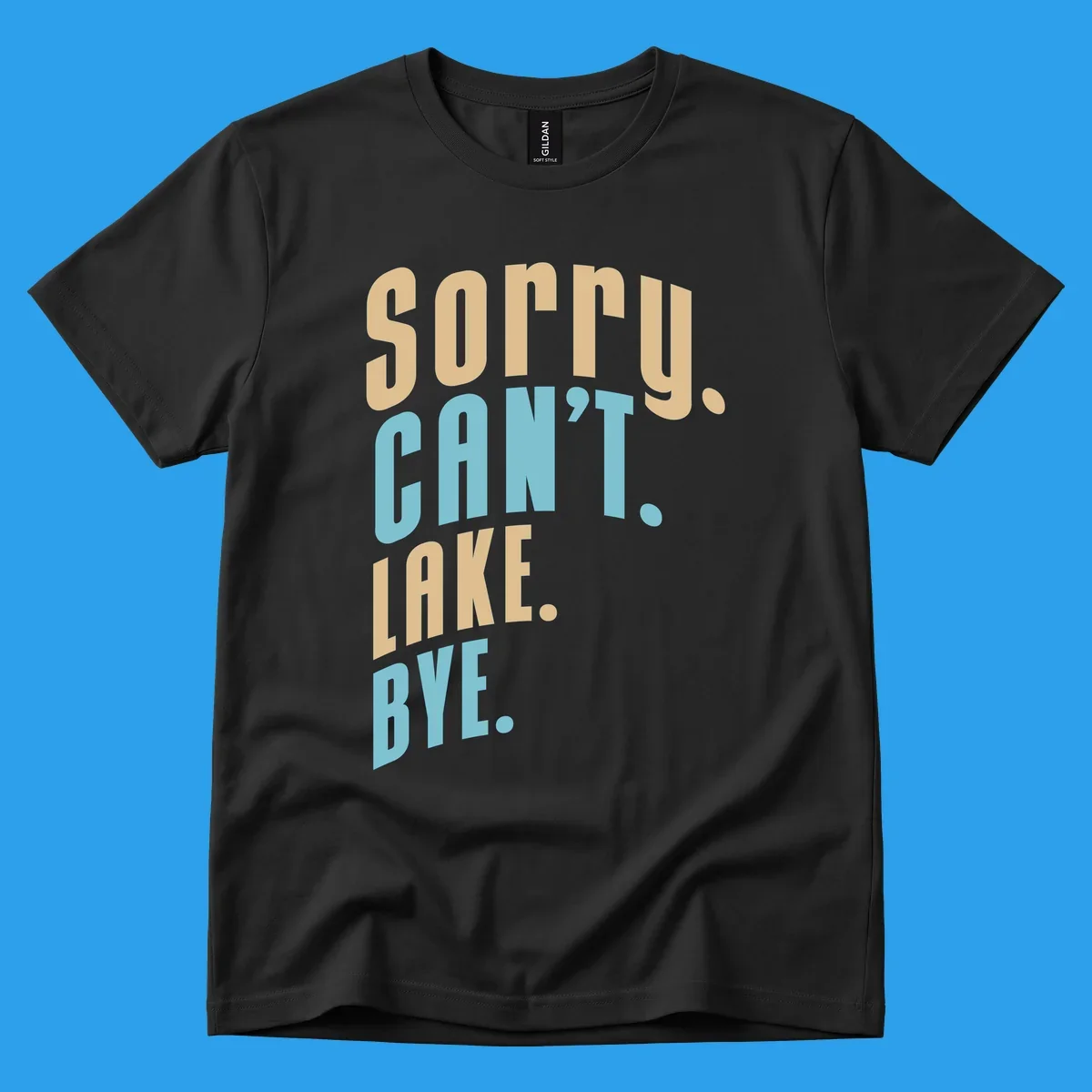 Typography design with the phrase 'sorry. CAN't. LAKE. BYE.' in tan and blue, for lake life enthusiasts.