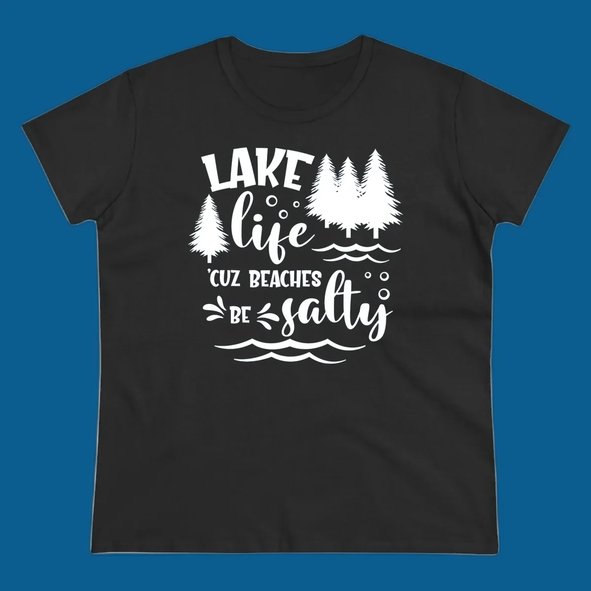 Lake life graphic with text 'LAKE life 'CUZ BEACHES BE salty', pine trees, and water waves.