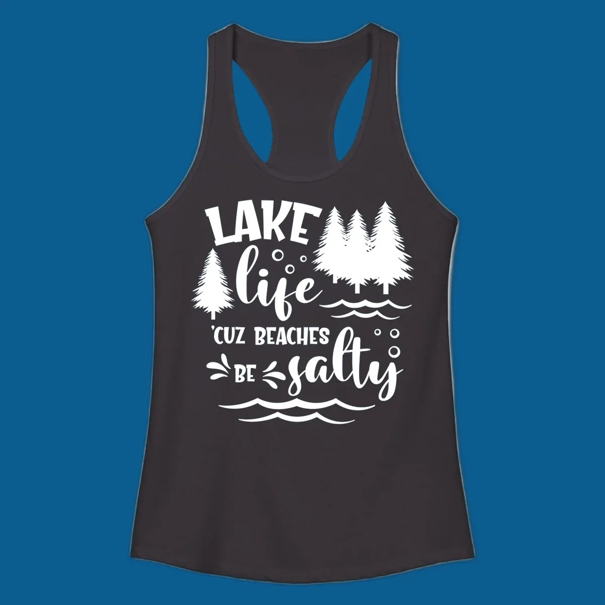 Lake life graphic with text 'LAKE life 'CUZ BEACHES BE salty', pine trees, and water waves.