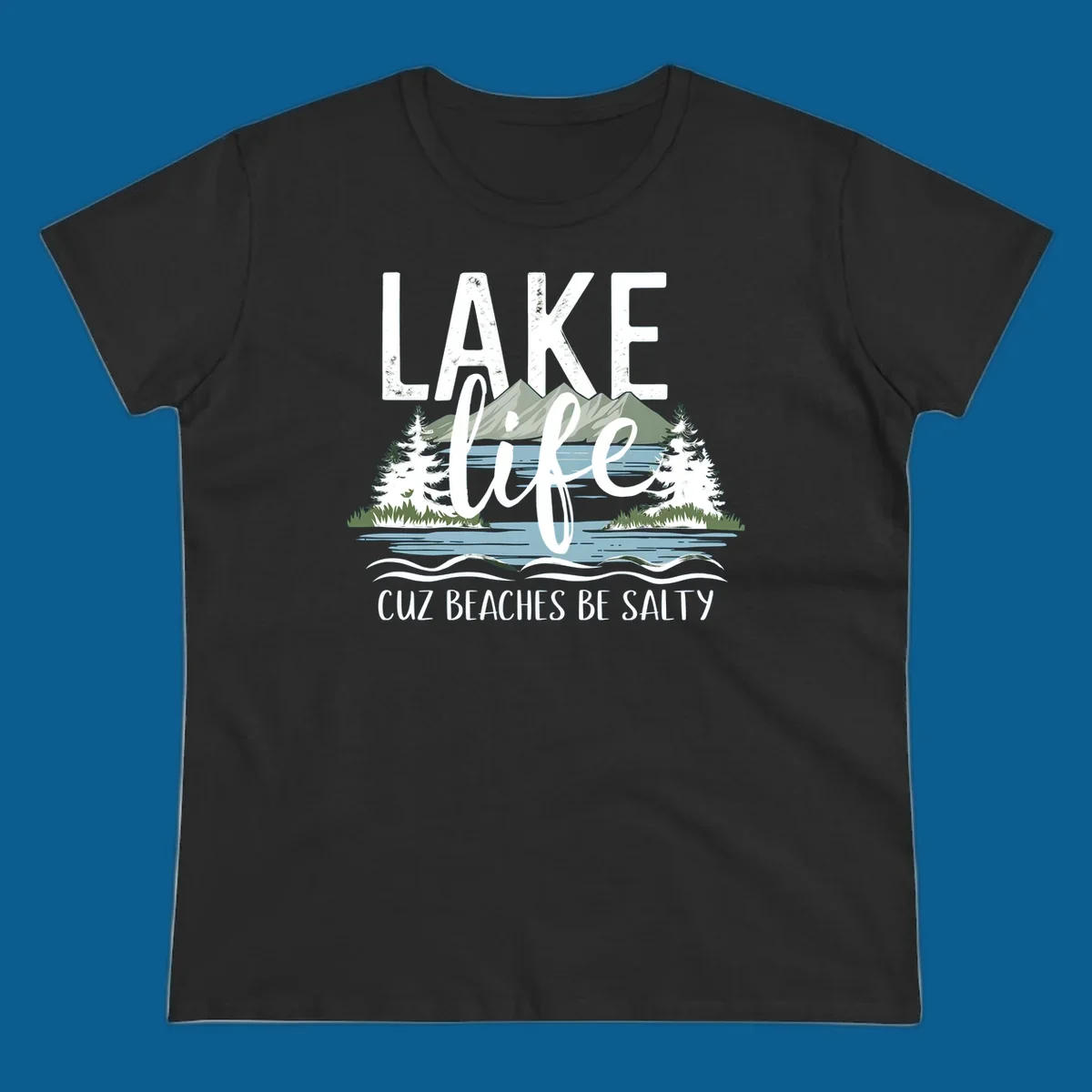 Lake life text with mountains, trees, and water; cuz beaches be salty. Lake-life-salty design.