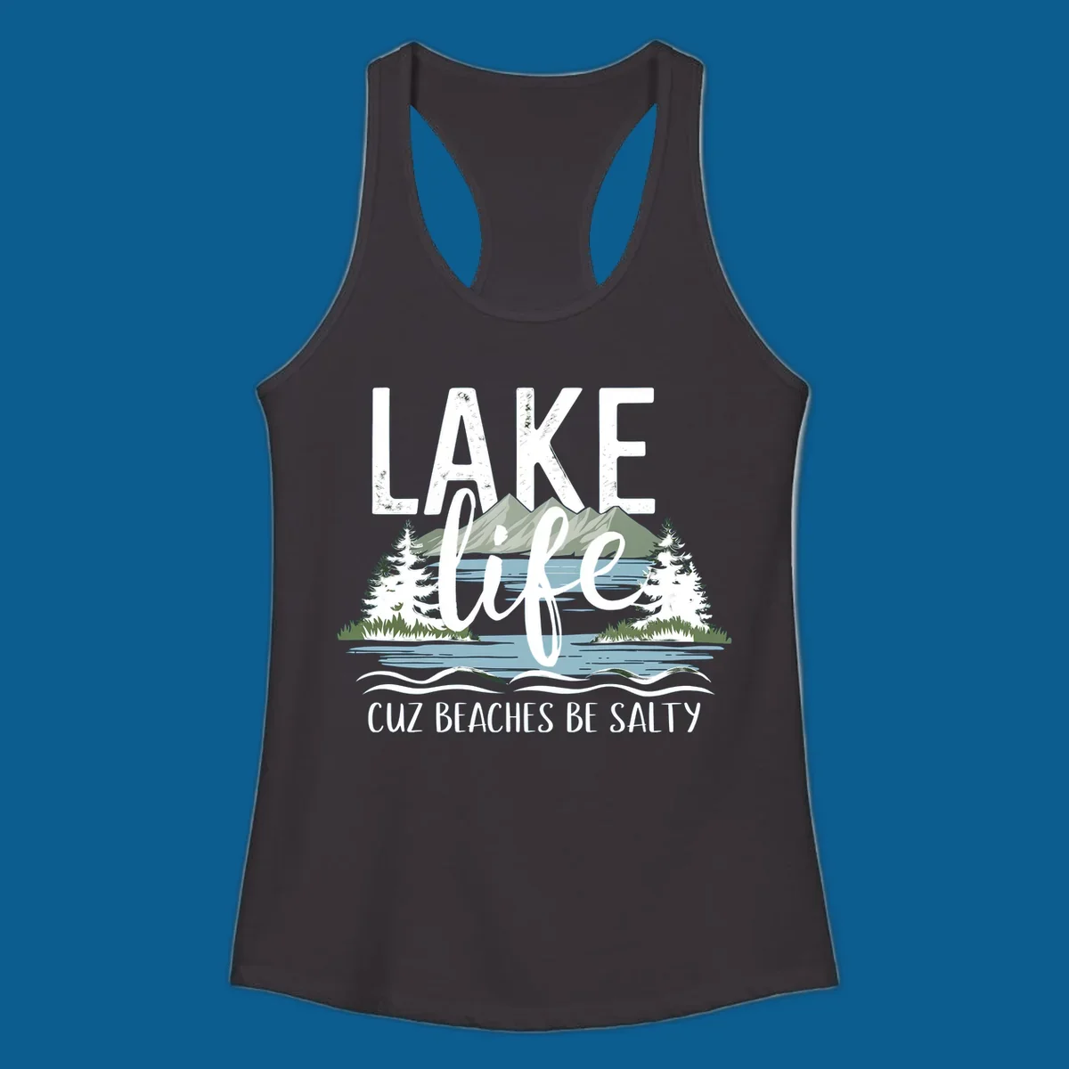 Lake life text with mountains, trees, and water; cuz beaches be salty. Lake-life-salty design.