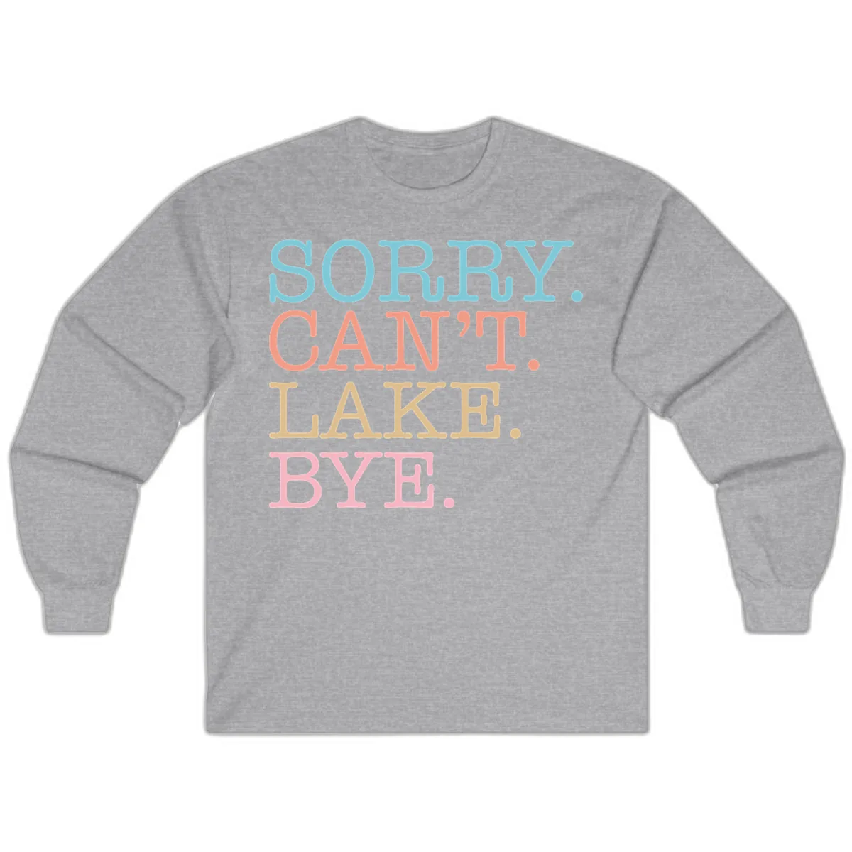 Sorry Can't Lake Bye Typography Long Sleeve in Sport Grey