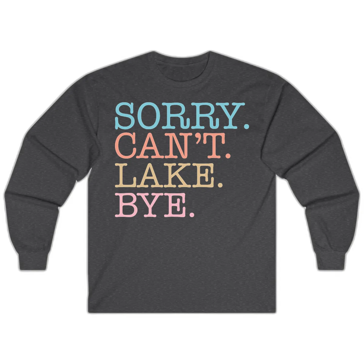 Sorry Can't Lake Bye Typography Long Sleeve in Dark Heather