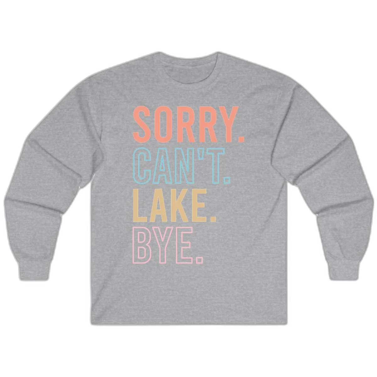 Sorry Can't Lake Bye Typography Long Sleeve in Sport Grey