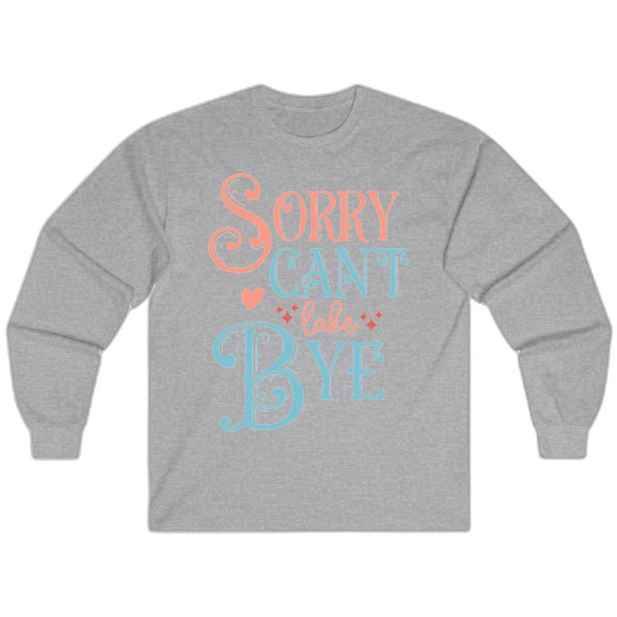 Sorry Can't Lake Bye Typography Long Sleeve in Sport Grey