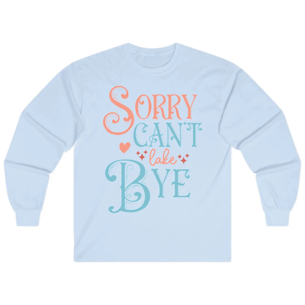 Sorry Can't Lake Bye Typography Long Sleeve in Light Blue