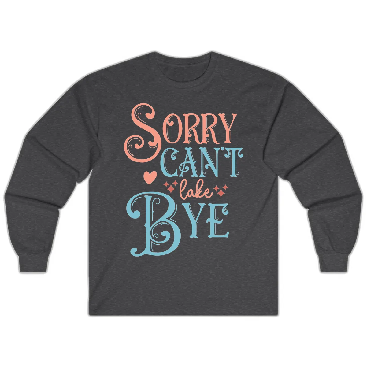 Sorry Can't Lake Bye Typography Long Sleeve in Dark Heather