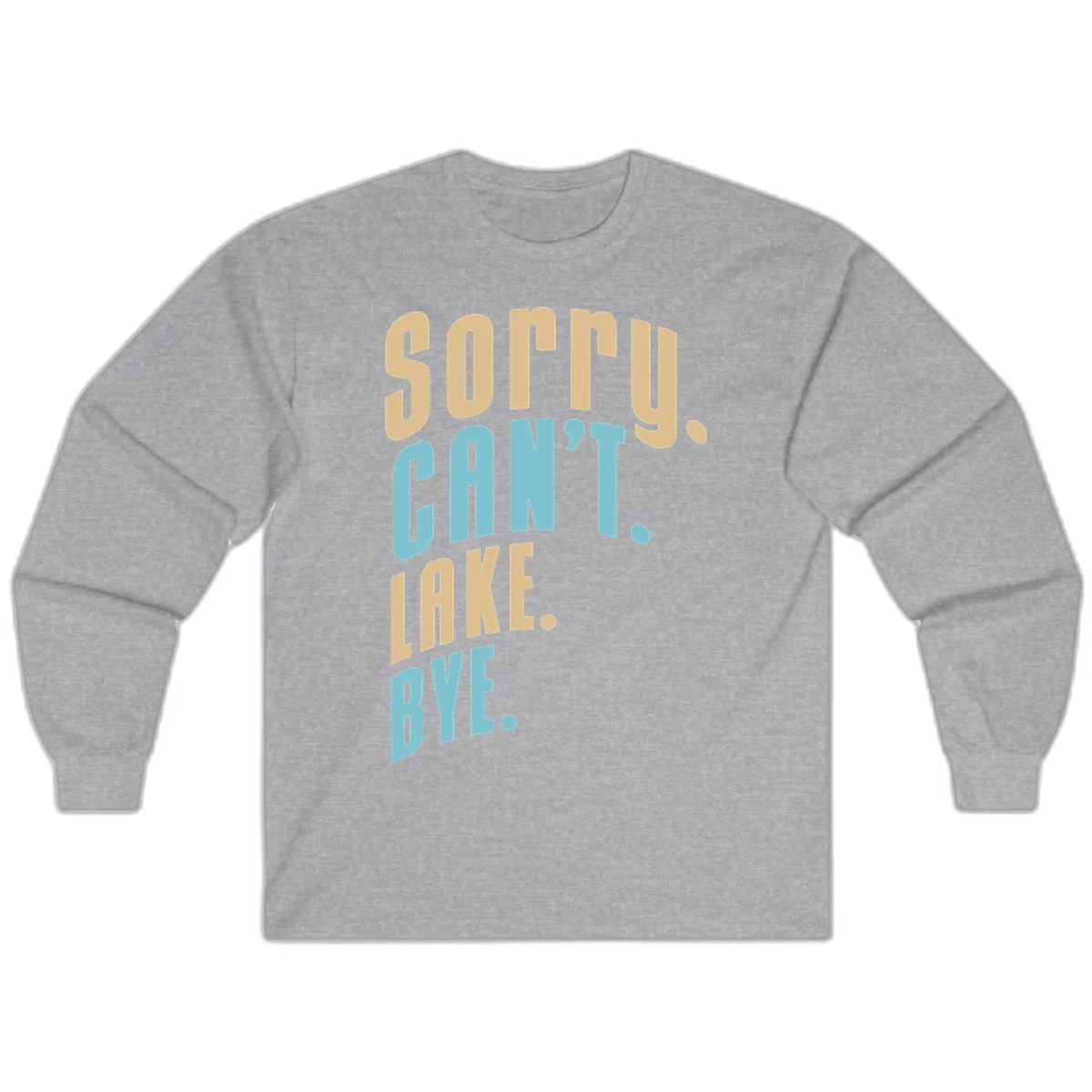 Sorry Can't Lake Bye Typography Long Sleeve in Sport Grey