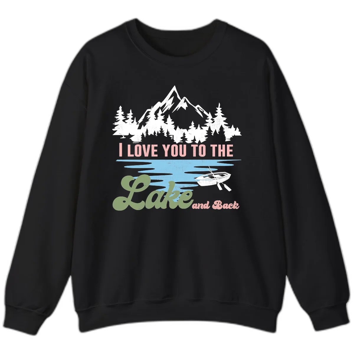I Love You To The Lake And Back Sweatshirt in Black