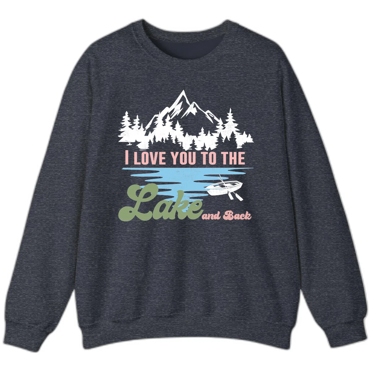 I Love You To The Lake And Back Sweatshirt in Heather Sport Dark Navy