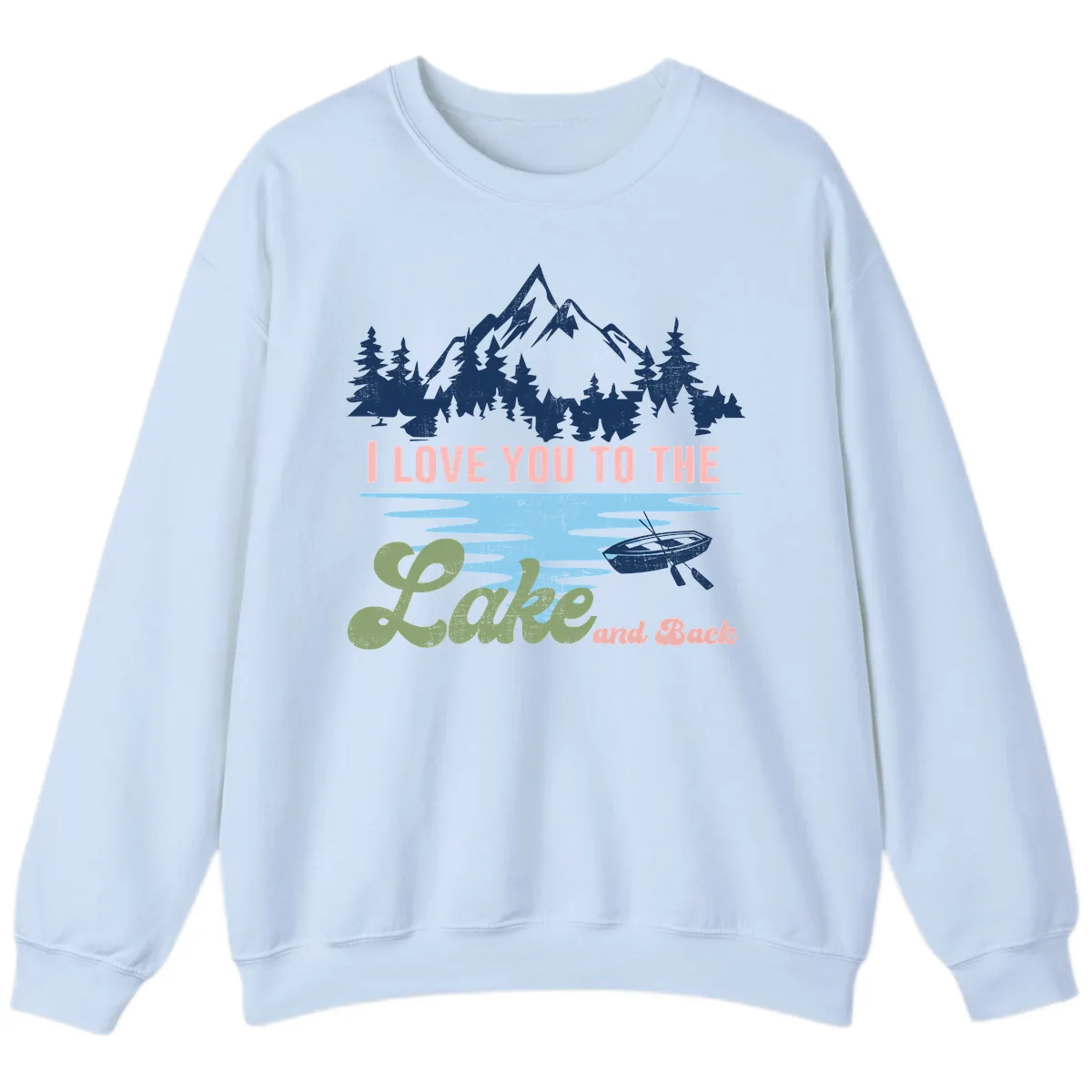 I Love You To The Lake And Back Sweatshirt in Light Blue