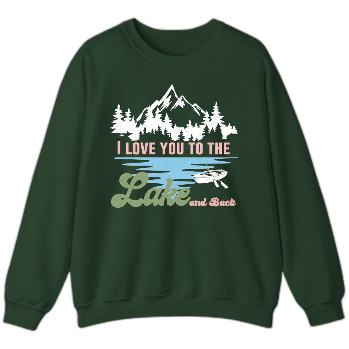 I Love You To The Lake And Back Sweatshirt in Forest Green