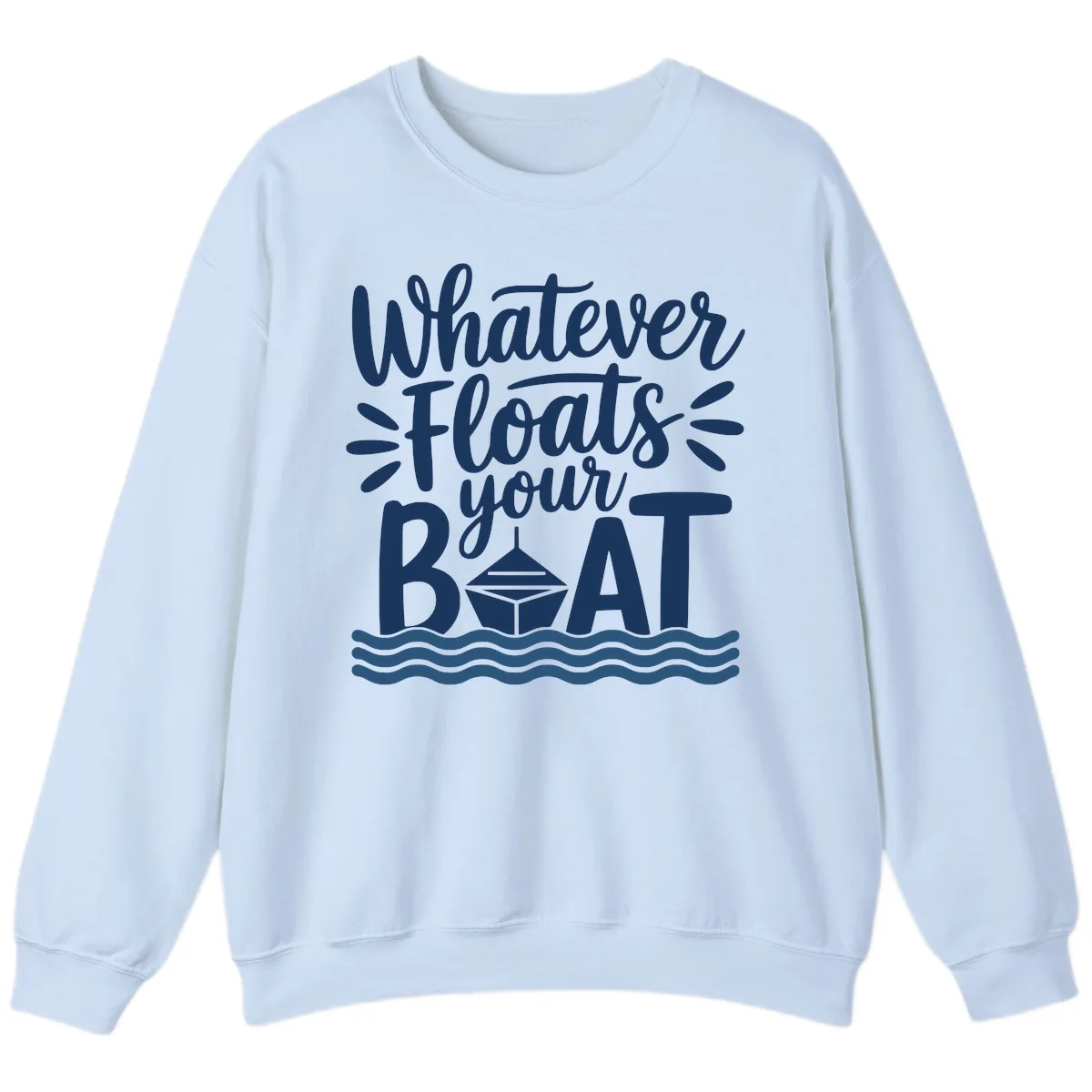 Whatever Floats Your Boat Design Sweatshirt in Light Blue