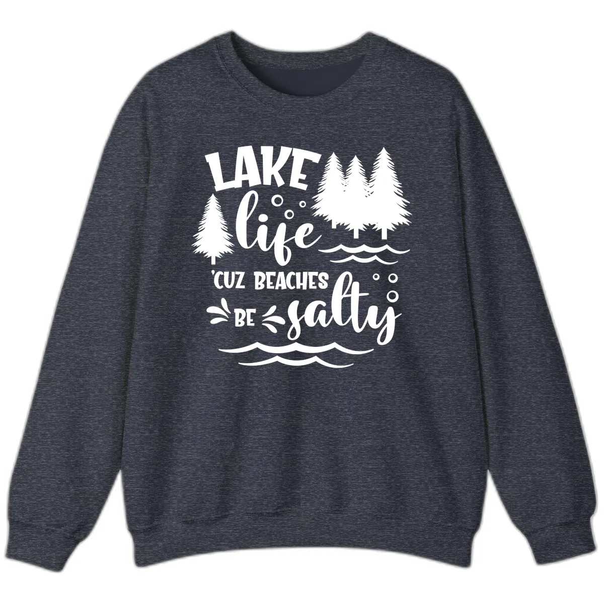 Lake Life Cuz Beaches Be Salty Design Sweatshirt in Heather Sport Dark Navy