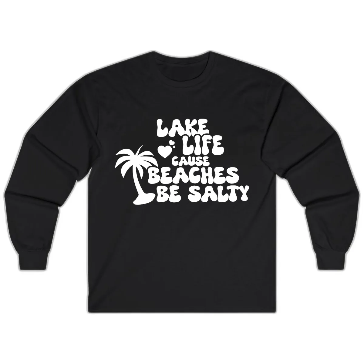 Lake Life Cause Beaches Be Salty Long Sleeve in Black
