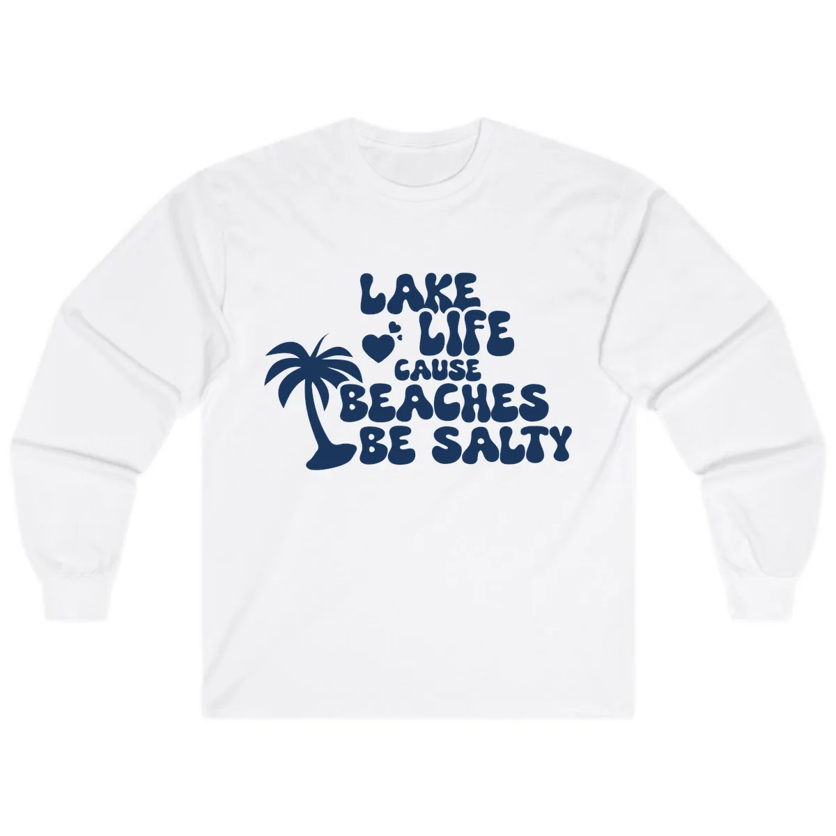 Lake Life Cause Beaches Be Salty Long Sleeve in White