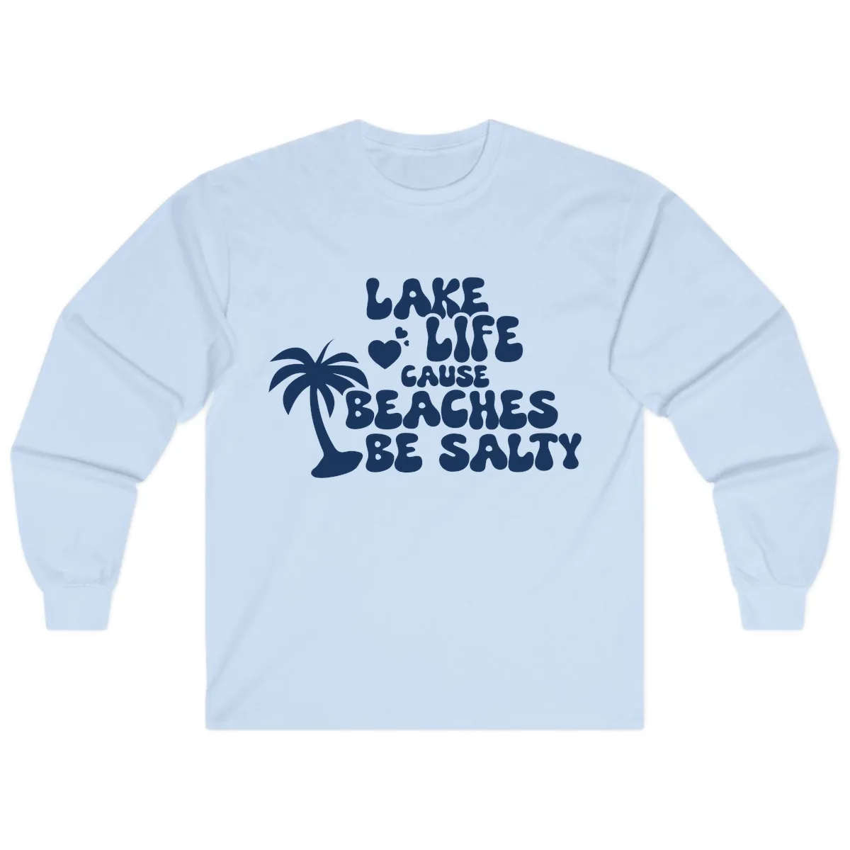 Lake Life Cause Beaches Be Salty Long Sleeve in Light Blue