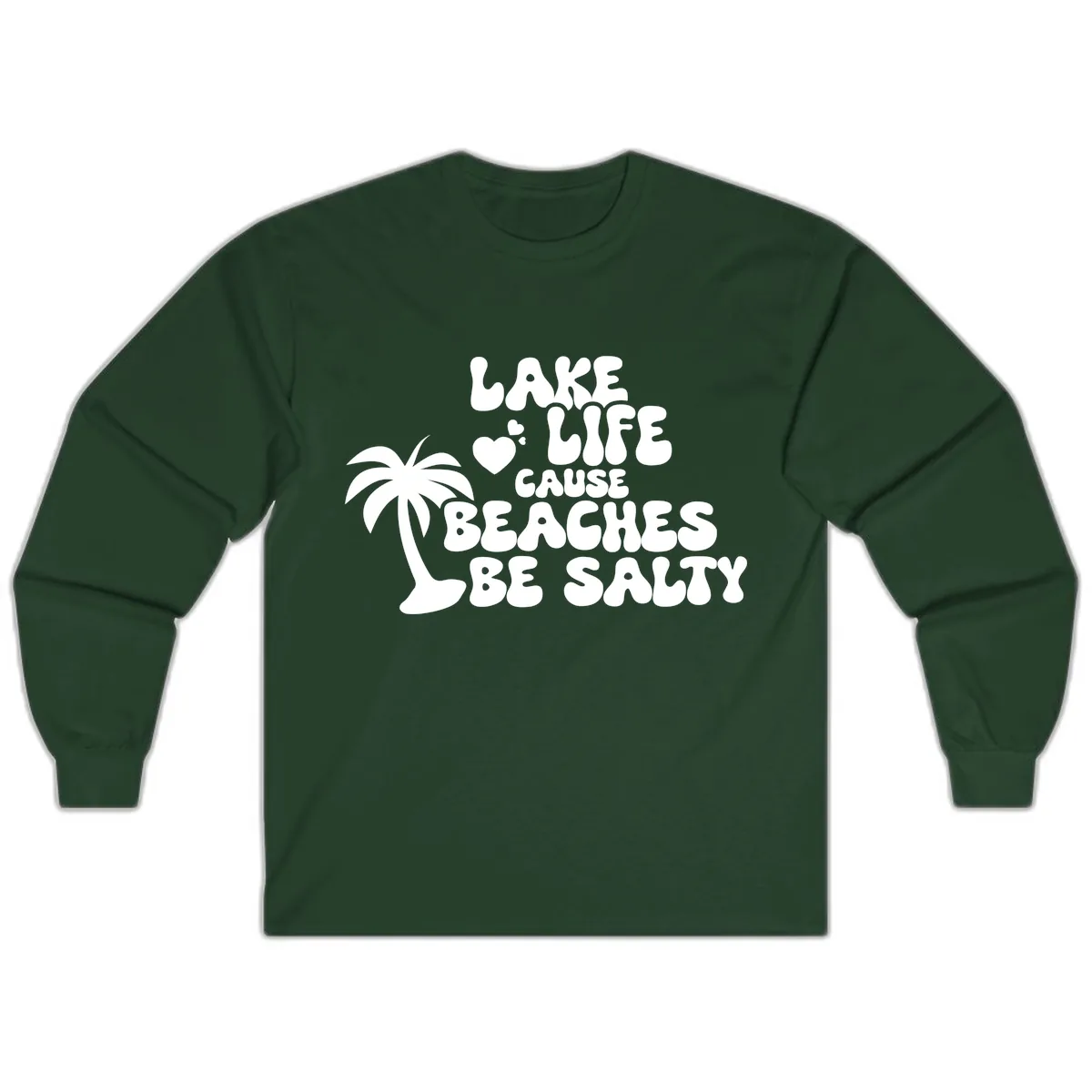 Lake Life Cause Beaches Be Salty Long Sleeve in Forest Green