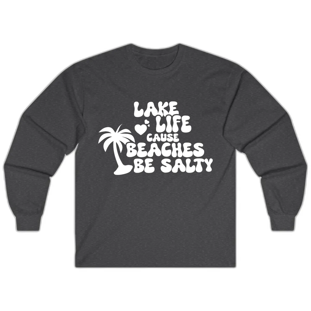 Lake Life Cause Beaches Be Salty Long Sleeve in Dark Heather