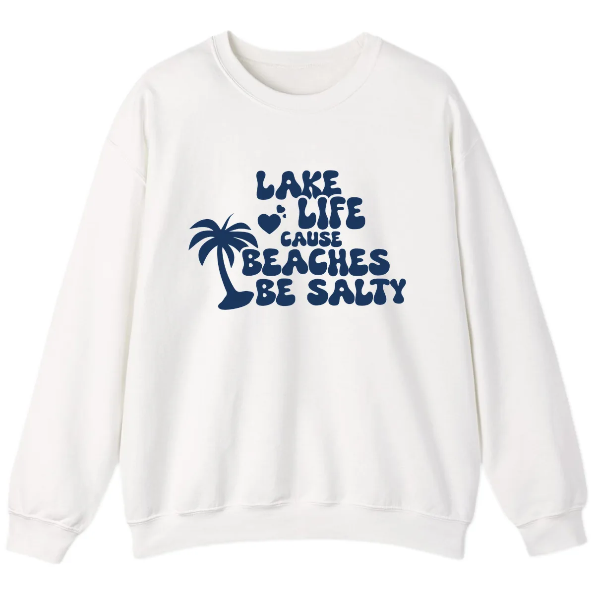 Lake Life Cause Beaches Be Salty Sweatshirt in White