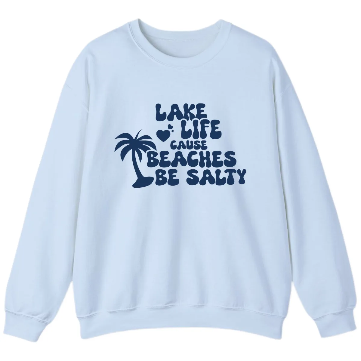 Lake Life Cause Beaches Be Salty Sweatshirt in Light Blue