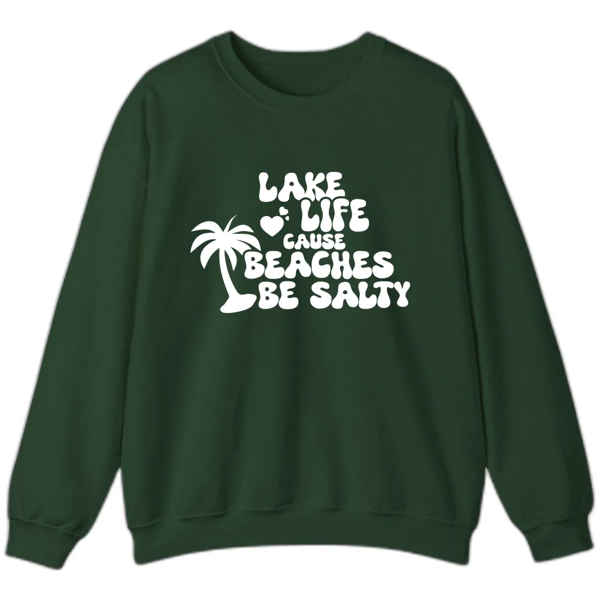 Lake Life Cause Beaches Be Salty Sweatshirt in Forest Green