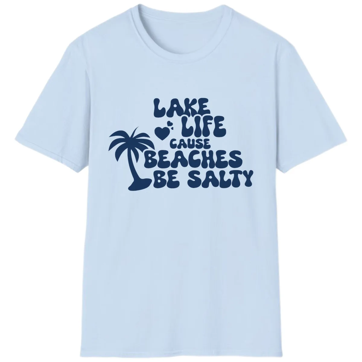Lake Life Cause Beaches Be Salty T-Shirt in Light Blue