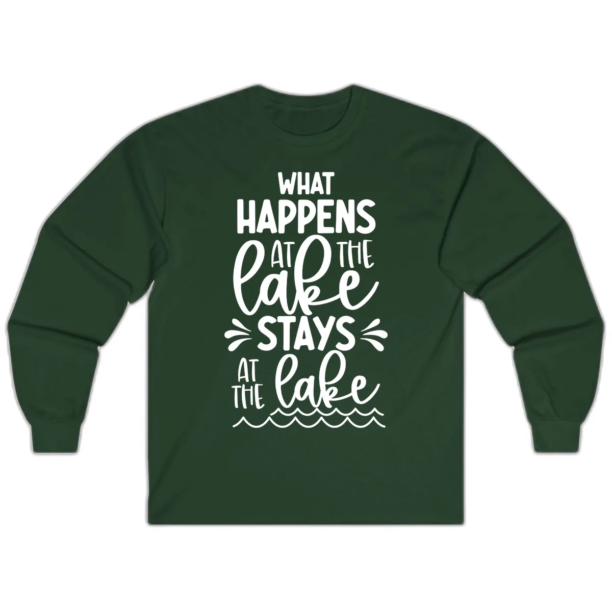 What Happens At The Lake Stays At The Lake Long Sleeve in Forest Green