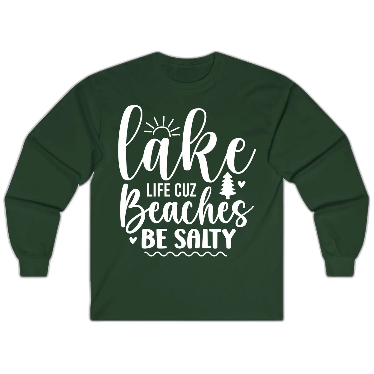 Lake Life Cuz Beaches Be Salty Long Sleeve in Forest Green