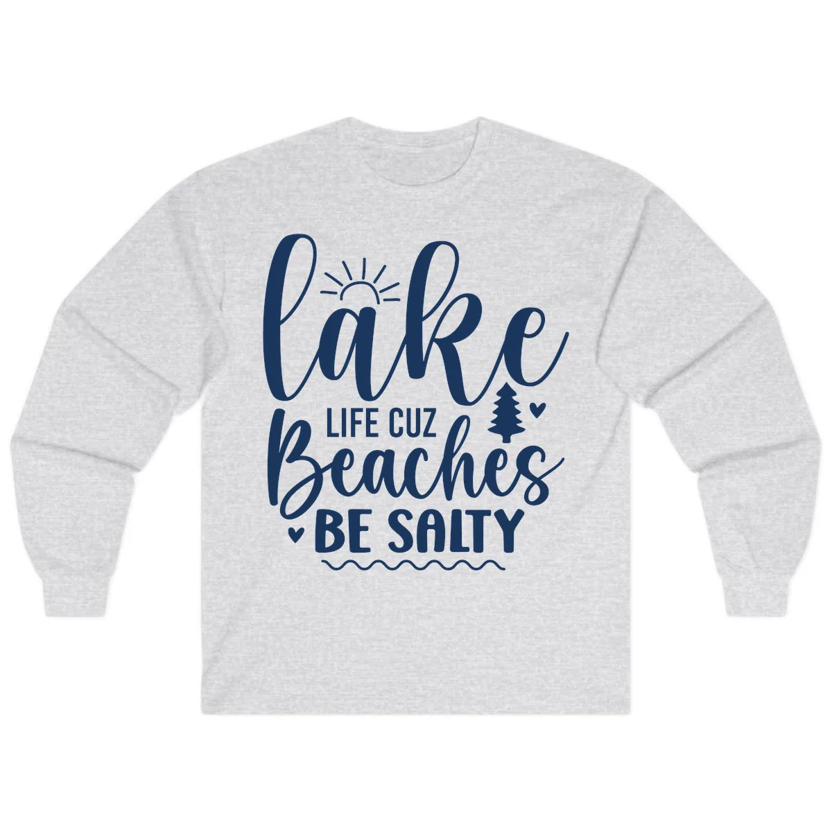 Lake Life Cuz Beaches Be Salty Long Sleeve in Ash