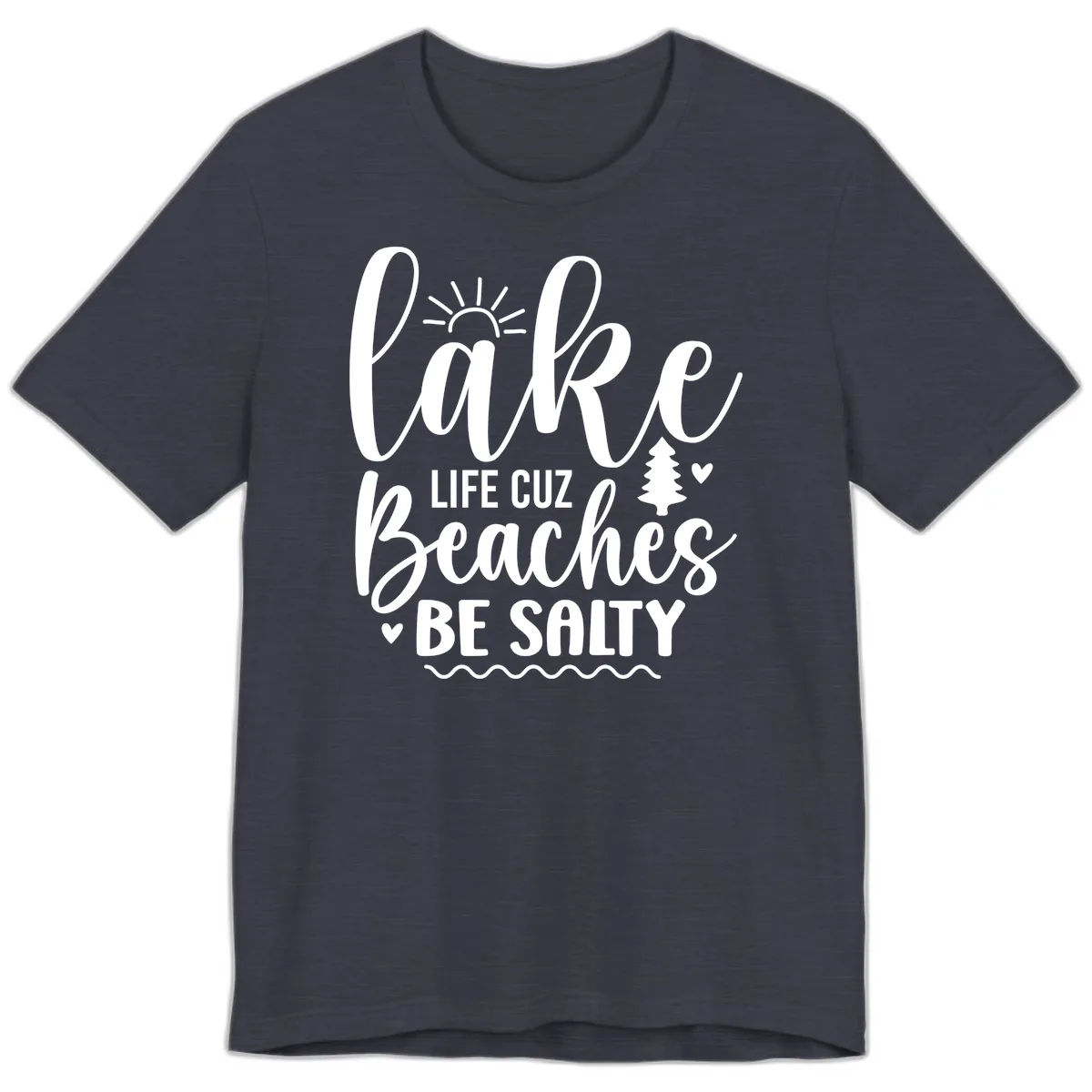 Lake Life Cuz Beaches Be Salty Premium T-Shirt in Heather Midnight Navy