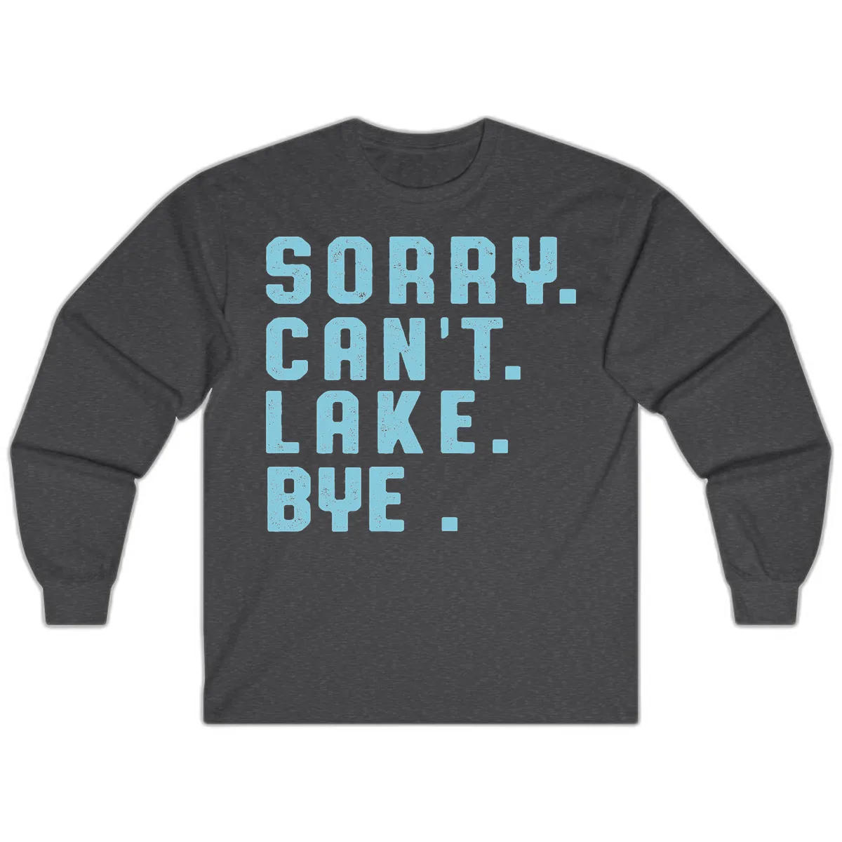 Sorry Can't Lake Bye Typography Long Sleeve in Dark Heather