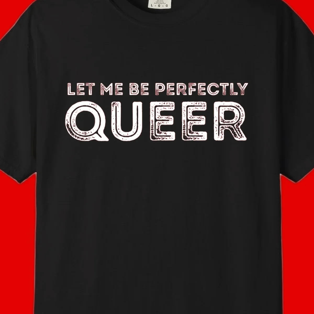 Distressed white typography spelling 'Let Me Be Perfectly Queer' on gray background with grunge texture throughout letters