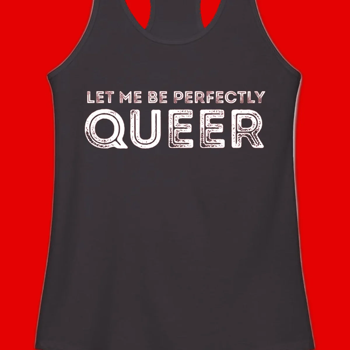 Distressed white typography spelling 'Let Me Be Perfectly Queer' on gray background with grunge texture throughout letters