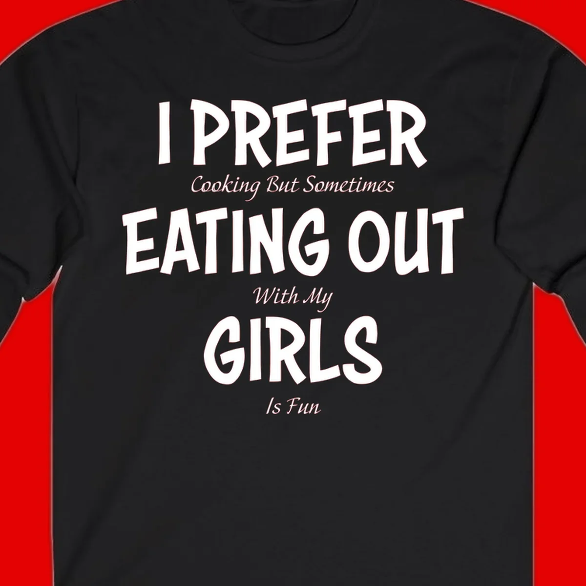Humorous text design reading 'I Prefer Cooking But Sometimes Eating Out With My Girls Is Fun' in white bold letters on gray background
