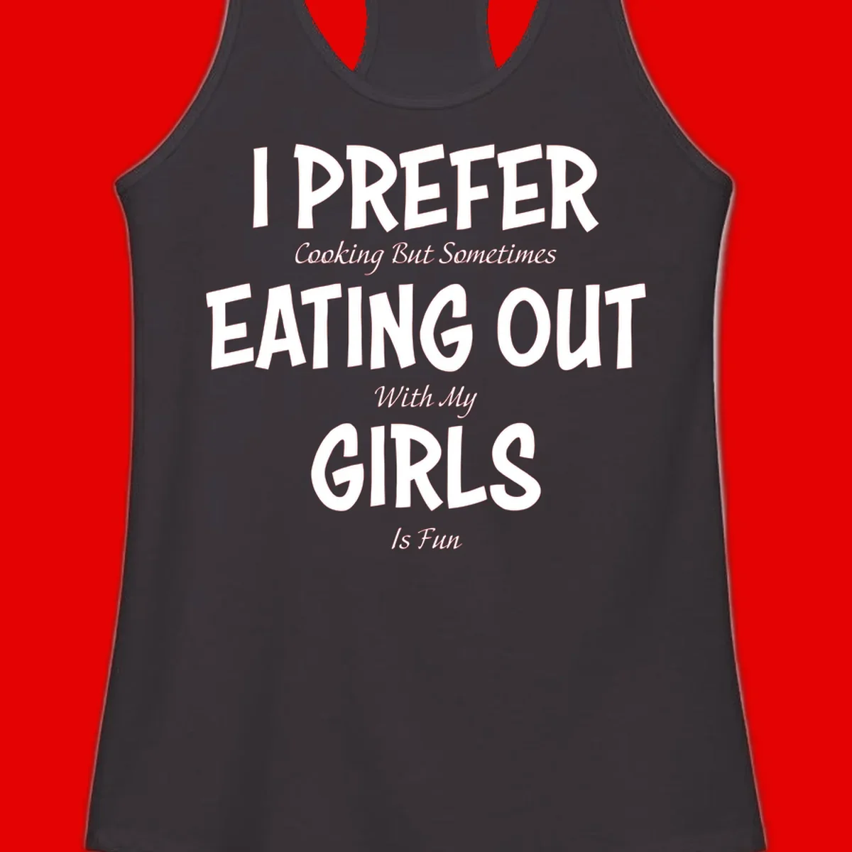 Humorous text design reading 'I Prefer Cooking But Sometimes Eating Out With My Girls Is Fun' in white bold letters on gray background
