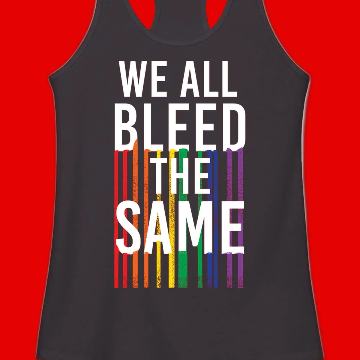 White bold text 'We All Bleed The Same' over rainbow vertical stripes in pride flag colors on gray background