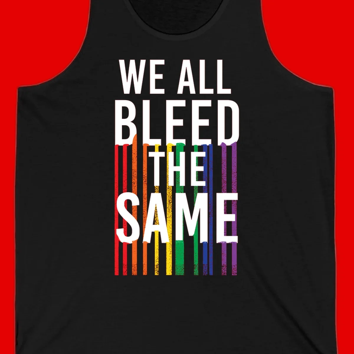 White bold text 'We All Bleed The Same' over rainbow vertical stripes in pride flag colors on gray background