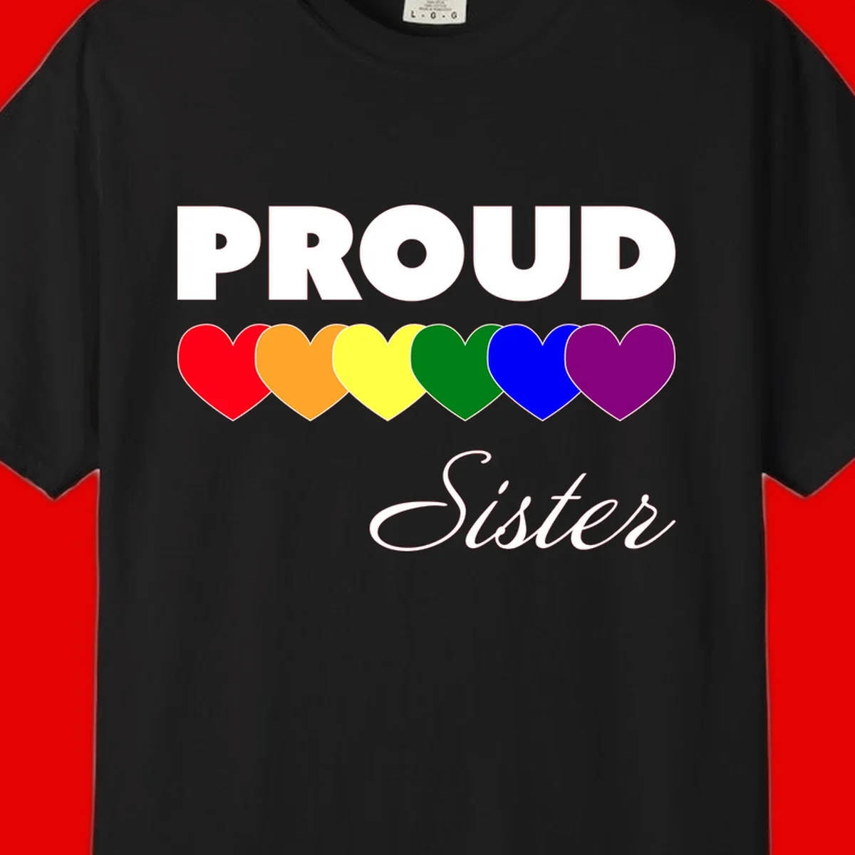Proud Sister Pride design with bold white text and six rainbow-colored hearts representing LGBTQ pride flag colors on gray background