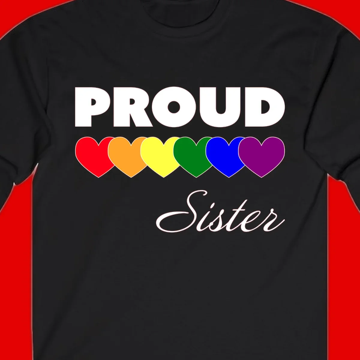Proud Sister Pride design with bold white text and six rainbow-colored hearts representing LGBTQ pride flag colors on gray background
