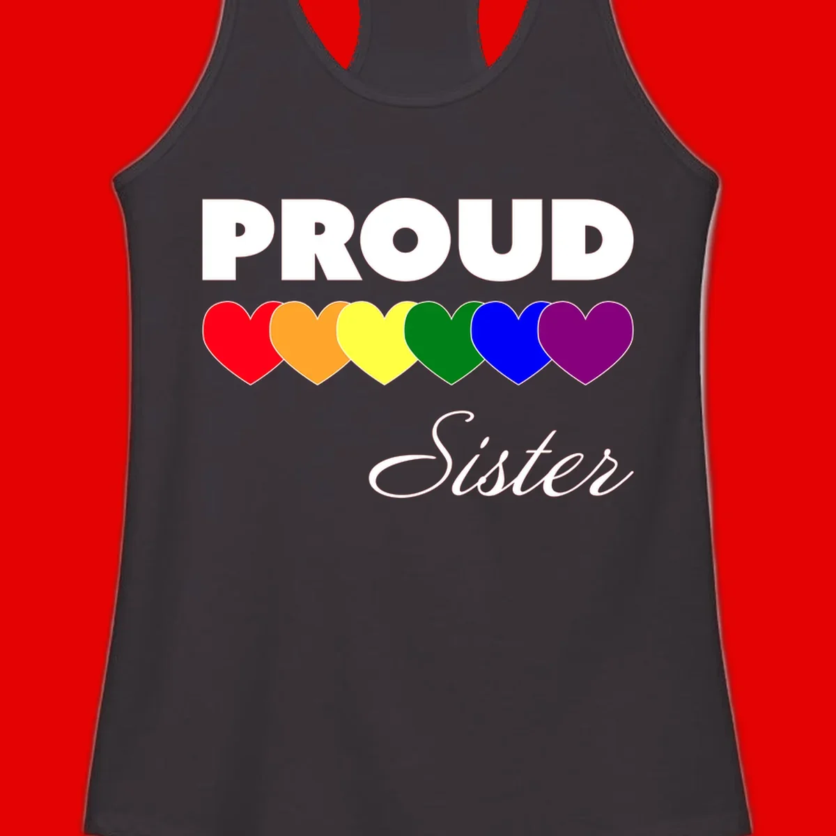 Proud Sister Pride design with bold white text and six rainbow-colored hearts representing LGBTQ pride flag colors on gray background
