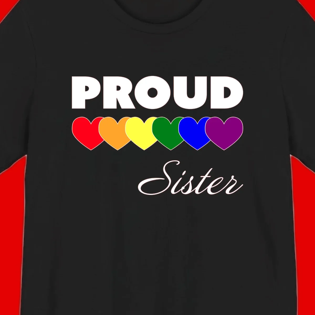 Proud Sister Pride design with bold white text and six rainbow-colored hearts representing LGBTQ pride flag colors on gray background