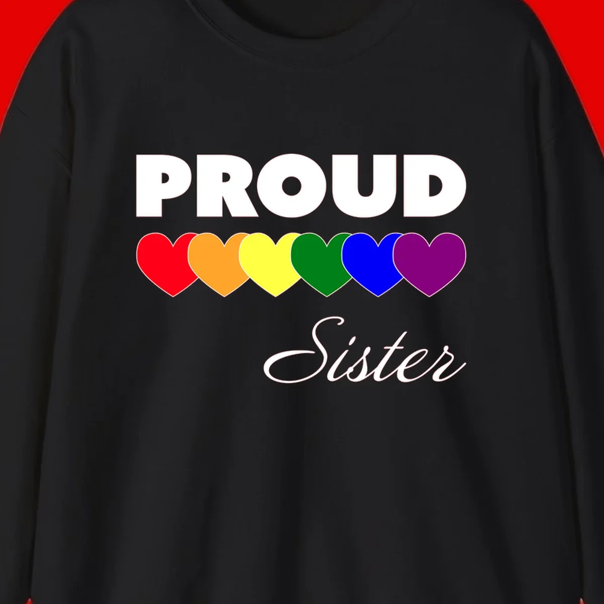 Proud Sister Pride design with bold white text and six rainbow-colored hearts representing LGBTQ pride flag colors on gray background