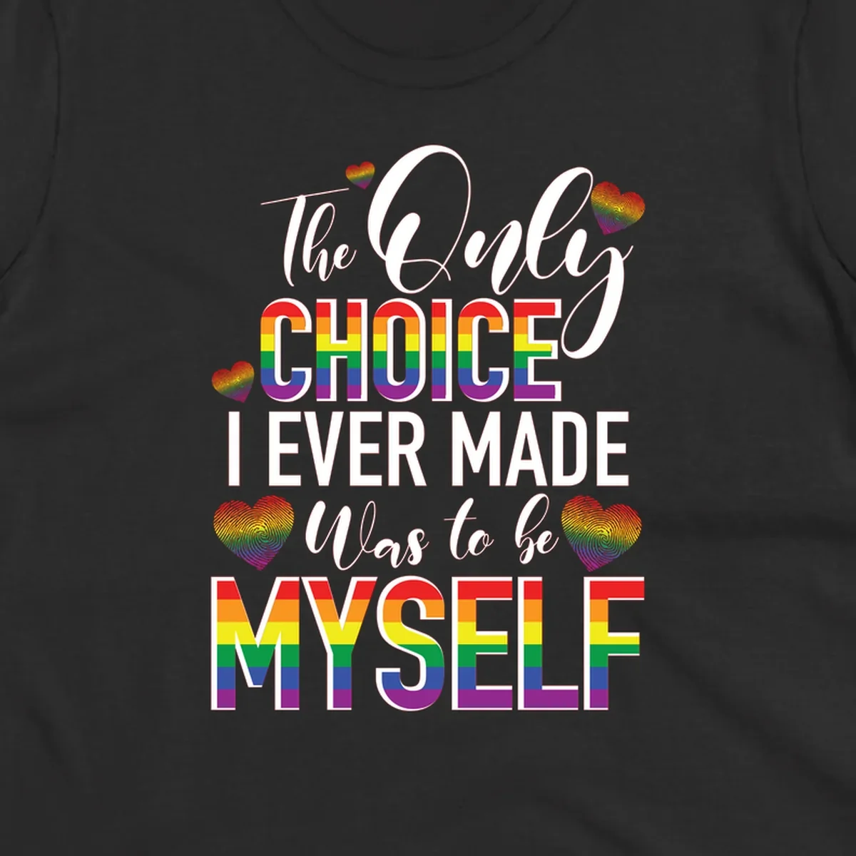 Pride-themed design with rainbow-striped text reading 'The Only Choice I Ever Made Was to be Myself' surrounded by colorful hearts