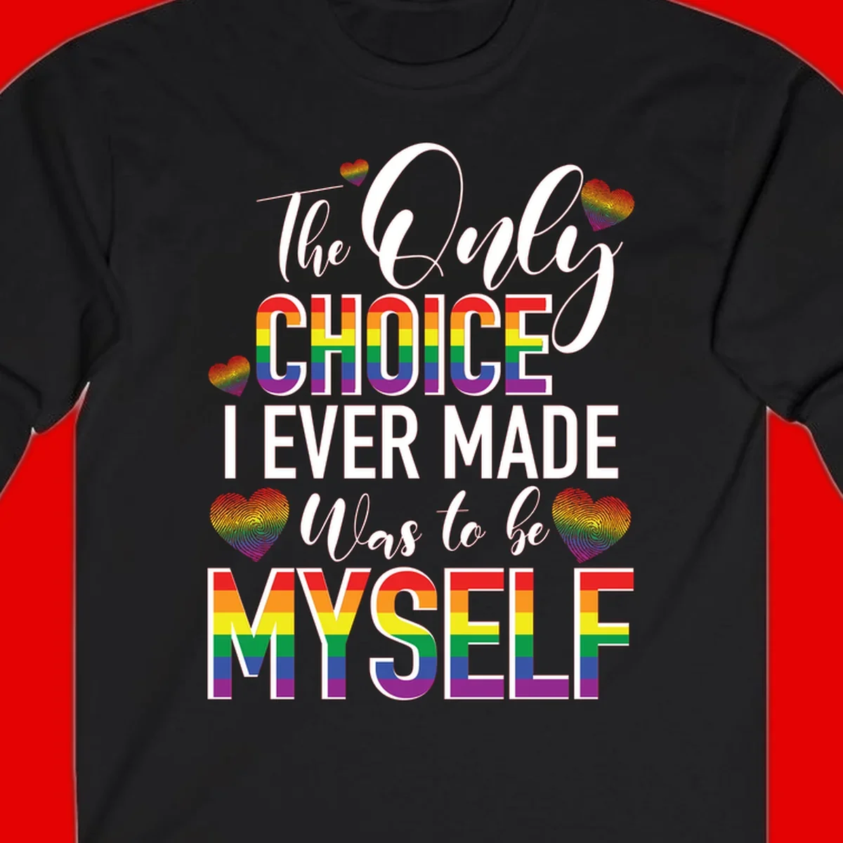 Pride-themed design with rainbow-striped text reading 'The Only Choice I Ever Made Was to be Myself' surrounded by colorful hearts